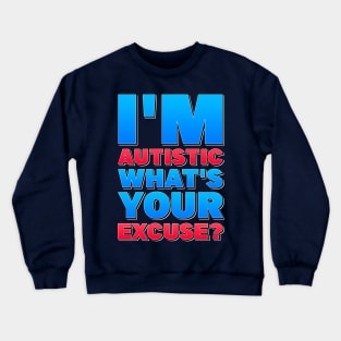 I'm Autistic, What's Your Excuse! Crewneck Sweatshirt